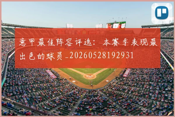 意甲最佳阵容评选：本赛季表现最出色的球员_20260528192931