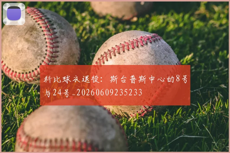 科比球衣退役:斯台普斯中心的8号与24号_20260609235233