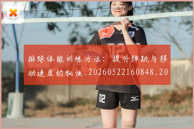 排球体能训练方法：提升弹跳与移动速度的秘诀_20260522160848_20260609200819