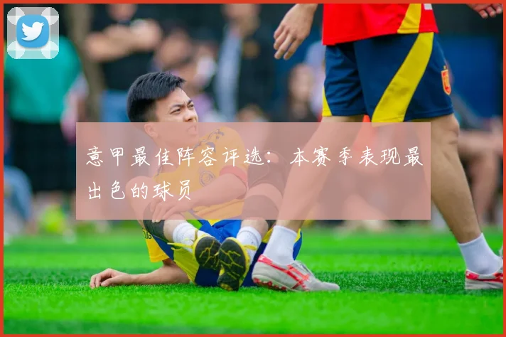 意甲最佳阵容评选：本赛季表现最出色的球员
